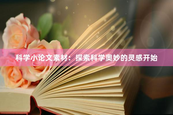 科学小论文素材：探索科学奥妙的灵感开始